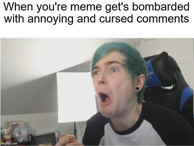 Don't get any ideas, people | When you're meme get's bombarded with annoying and cursed comments | image tagged in dantdm sour | made w/ Imgflip meme maker