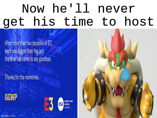 R.I.P. E3 (and Bowser's dream) | Now he'll never get his time to host | image tagged in memes,gaming,e3,super mario,video games | made w/ Imgflip meme maker