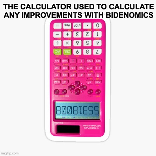 Bidenomics Calculator | THE CALCULATOR USED TO CALCULATE ANY IMPROVEMENTS WITH BIDENOMICS | image tagged in calculator | made w/ Imgflip meme maker
