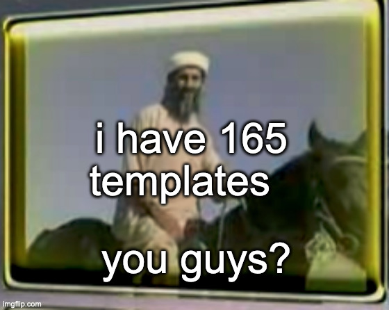osama on horse | i have 165 templates; you guys? | image tagged in osama on horse | made w/ Imgflip meme maker