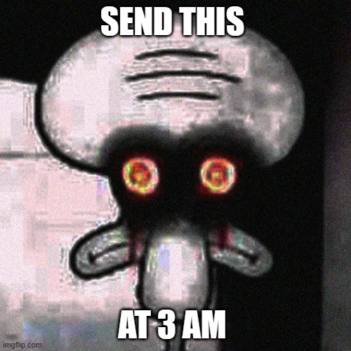 Suicide Squidward | SEND THIS; AT 3 AM | image tagged in suicide squidward | made w/ Imgflip meme maker