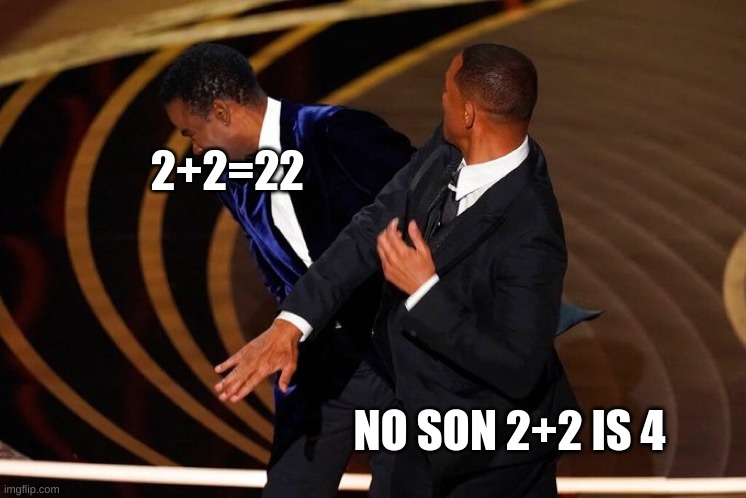 you need to learn more in school son | 2+2=22; NO SON 2+2 IS 4 | image tagged in will smith slap | made w/ Imgflip meme maker