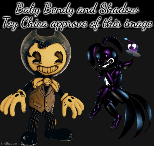 Baby Bendy and Shadow Toy Chica approve of this image | image tagged in baby bendy render 1,shadow toy chica render 2 | made w/ Imgflip meme maker