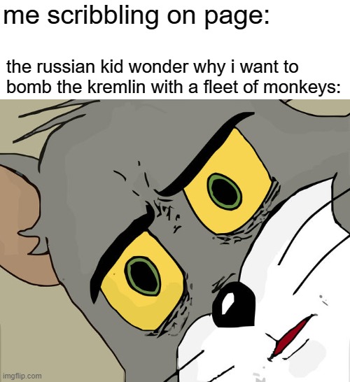 russian cursive is weird | me scribbling on page:; the russian kid wonder why i want to bomb the kremlin with a fleet of monkeys: | image tagged in memes,unsettled tom | made w/ Imgflip meme maker