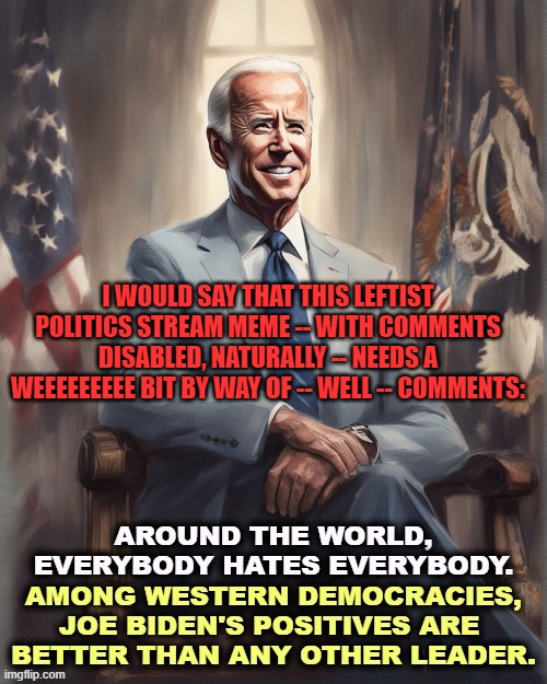 Comments OPEN. | I WOULD SAY THAT THIS LEFTIST POLITICS STREAM MEME -- WITH COMMENTS DISABLED, NATURALLY -- NEEDS A WEEEEEEEEE BIT BY WAY OF -- WELL -- COMMENTS: | image tagged in yep | made w/ Imgflip meme maker