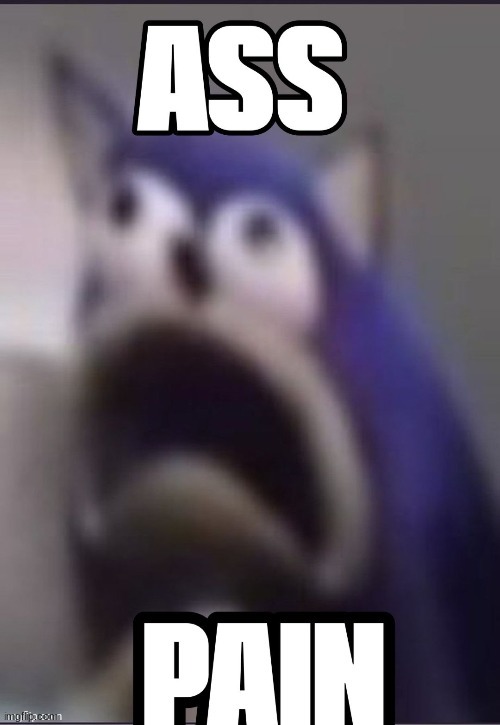 Ass Pain | image tagged in ass pain | made w/ Imgflip meme maker