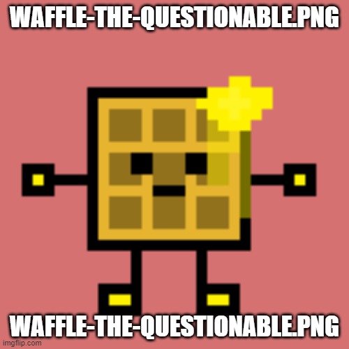 working on everyone already queued | WAFFLE-THE-QUESTIONABLE.PNG; WAFFLE-THE-QUESTIONABLE.PNG | image tagged in waffle-the-questionable png | made w/ Imgflip meme maker