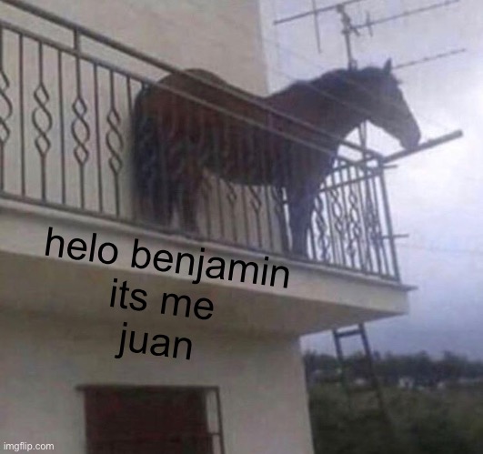 Juan | helo benjamin
its me
juan | image tagged in juan | made w/ Imgflip meme maker
