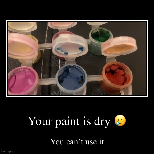 This has happened to you at least 5 times | Your paint is dry ? | You can’t use it | image tagged in funny,demotivationals,childhood | made w/ Imgflip demotivational maker