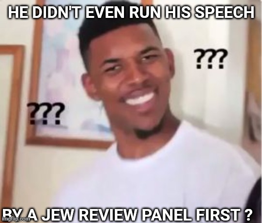 Nick Young | HE DIDN'T EVEN RUN HIS SPEECH BY A JEW REVIEW PANEL FIRST ? | image tagged in nick young | made w/ Imgflip meme maker