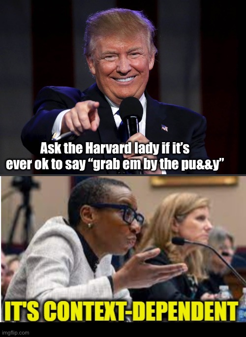 Con-text | Ask the Harvard lady if it’s ever ok to say “grab em by the pu&&y” | image tagged in trump laughing at haters,politics lol,memes | made w/ Imgflip meme maker