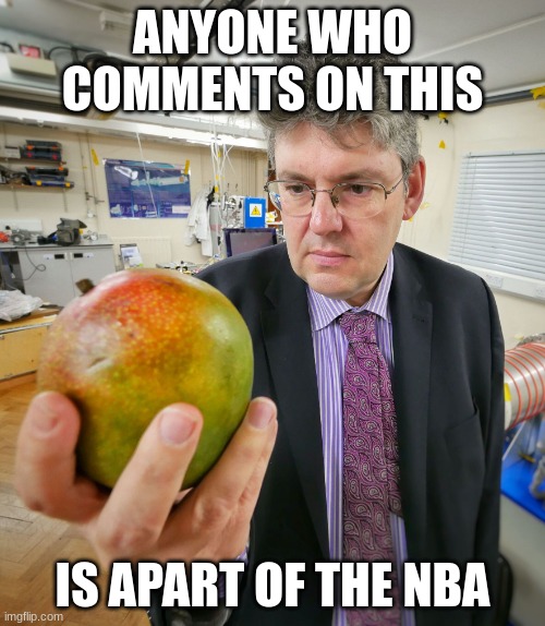 Mango Fruit | ANYONE WHO COMMENTS ON THIS; IS APART OF THE NBA | image tagged in mango fruit | made w/ Imgflip meme maker