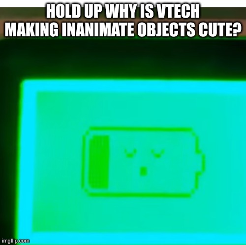 dan3 | HOLD UP WHY IS VTECH MAKING INANIMATE OBJECTS CUTE? | made w/ Imgflip meme maker