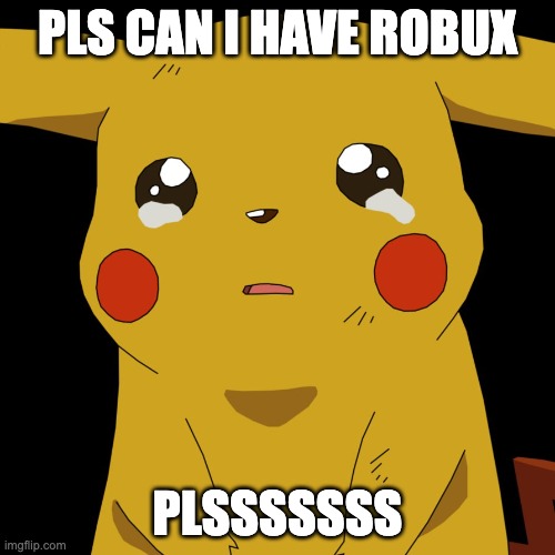 robux | PLS CAN I HAVE ROBUX; PLSSSSSSS | image tagged in pokemon | made w/ Imgflip meme maker