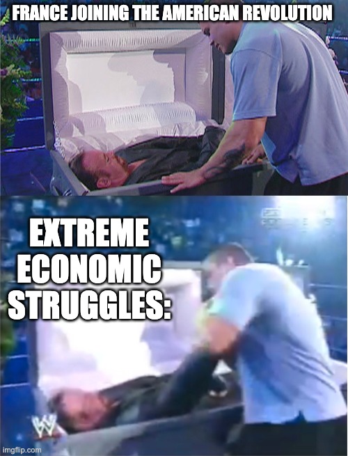 French Revolution Meme | FRANCE JOINING THE AMERICAN REVOLUTION; EXTREME ECONOMIC STRUGGLES: | image tagged in french revolution | made w/ Imgflip meme maker