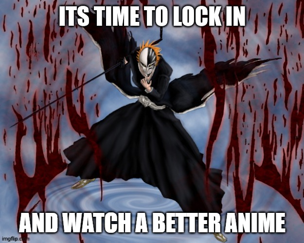 AND WATCH A BETTER ANIME | image tagged in its time to lock in | made w/ Imgflip meme maker