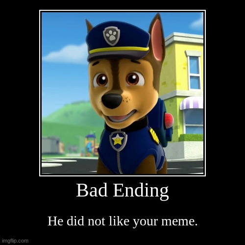 Try better next time. | Bad Ending | He did not like your meme. | image tagged in funny,demotivationals | made w/ Imgflip demotivational maker