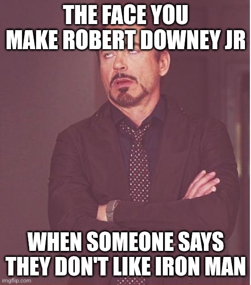 Face You Make Robert Downey Jr | THE FACE YOU MAKE ROBERT DOWNEY JR; WHEN SOMEONE SAYS THEY DON'T LIKE IRON MAN | image tagged in memes,face you make robert downey jr | made w/ Imgflip meme maker
