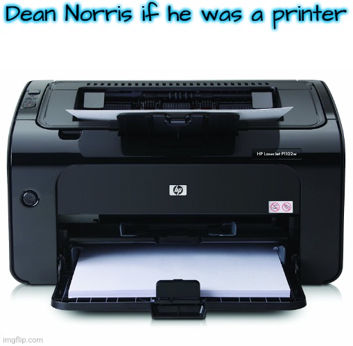 Printer | Dean Norris if he was a printer | image tagged in printer | made w/ Imgflip meme maker