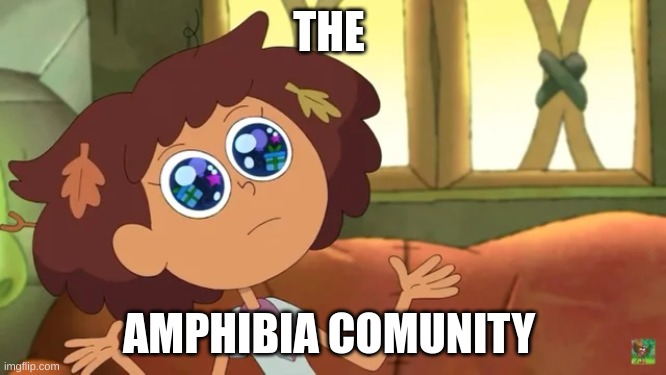 memes | THE; AMPHIBIA COMUNITY | image tagged in amphibia anne,cartoons,amphibia,funny,memes | made w/ Imgflip meme maker