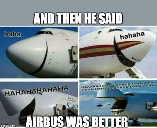 747 funny | AND THEN HE SAID; AIRBUS WAS BETTER | image tagged in aviation,funny memes | made w/ Imgflip meme maker