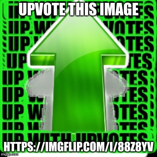 upvote | UPVOTE THIS IMAGE; HTTPS://IMGFLIP.COM/I/88Z8YV | image tagged in upvote | made w/ Imgflip meme maker