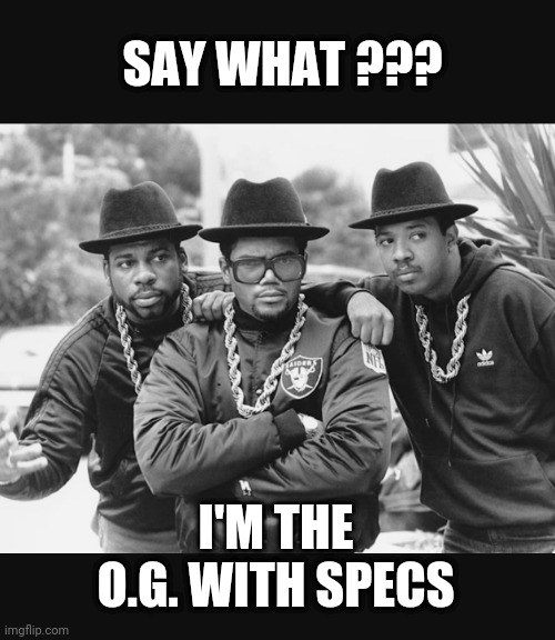 SAY WHAT ??? I'M THE O.G. WITH SPECS | made w/ Imgflip meme maker