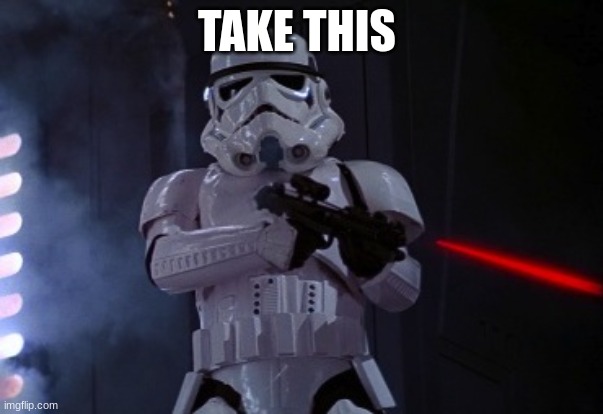 stormtrooper shot | TAKE THIS | image tagged in stormtrooper shot | made w/ Imgflip meme maker