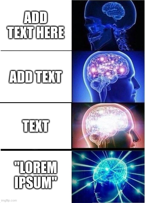 photoshop when | ADD TEXT HERE; ADD TEXT; TEXT; "LOREM IPSUM" | image tagged in memes,expanding brain,photoshop,funny | made w/ Imgflip meme maker