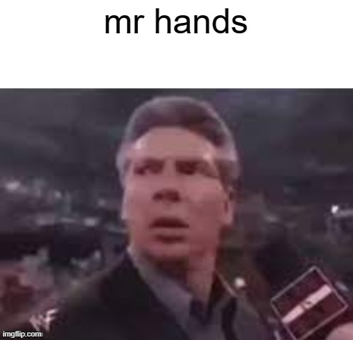 x when x walks in | mr hands | image tagged in x when x walks in | made w/ Imgflip meme maker