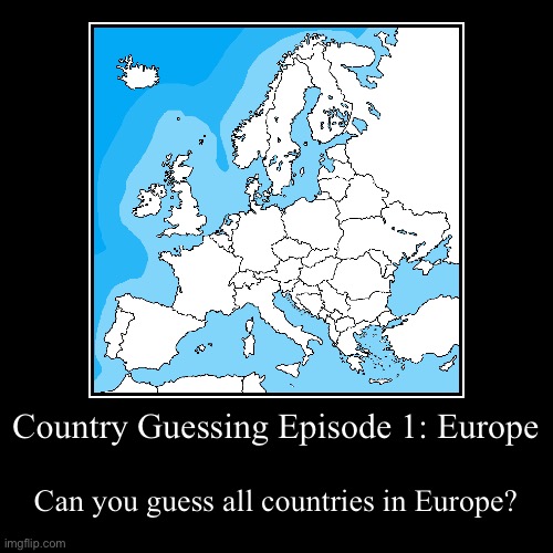 How well is your geography? Episode 1: Europe | Country Guessing Episode 1: Europe | Can you guess all countries in Europe? | image tagged in funny,demotivationals,europe,european union,european,geography | made w/ Imgflip demotivational maker