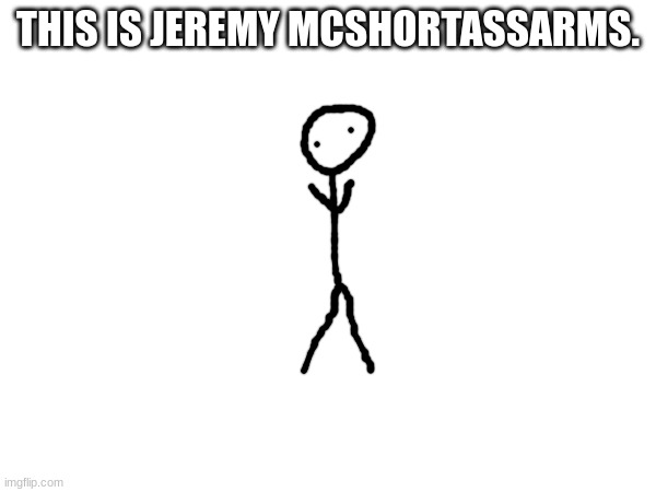Jeremy McShortassarms | THIS IS JEREMY MCSHORTASSARMS. | made w/ Imgflip meme maker