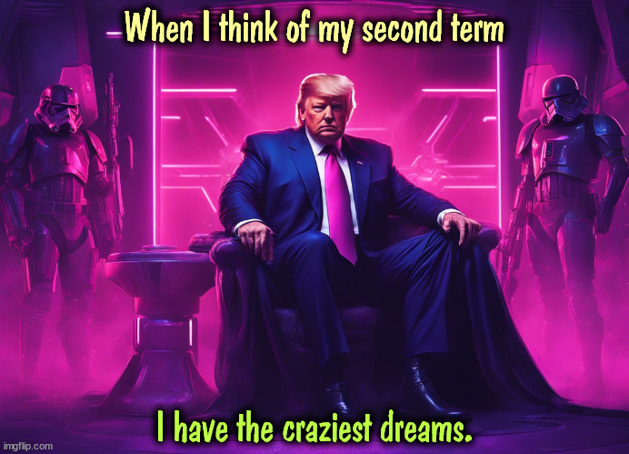 When I think of my second term; I have the craziest dreams. | image tagged in donald trump,star wars,psychopath,dreams | made w/ Imgflip meme maker