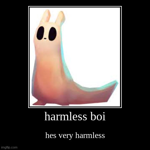 harmless boi | hes very harmless | image tagged in funny,demotivationals | made w/ Imgflip demotivational maker