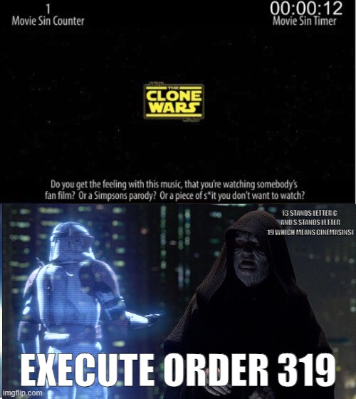 As You Wish, Lord Sidious | (3 STANDS LETTER C, AND S STANDS LETTER 19 WHICH MEANS CINEMASINS); EXECUTE ORDER 319 | image tagged in star wars,memes,execute order 66 | made w/ Imgflip meme maker