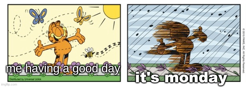 garfield expectation reality | me having a good day; it's monday | image tagged in garfield expectation reality | made w/ Imgflip meme maker