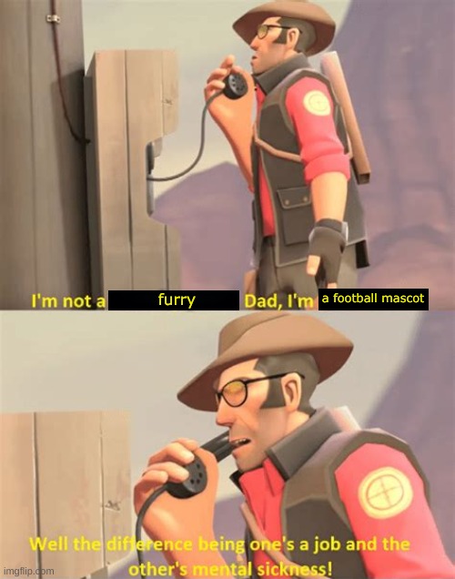 talk with my non existent dad | a football mascot; furry | image tagged in tf2 sniper | made w/ Imgflip meme maker