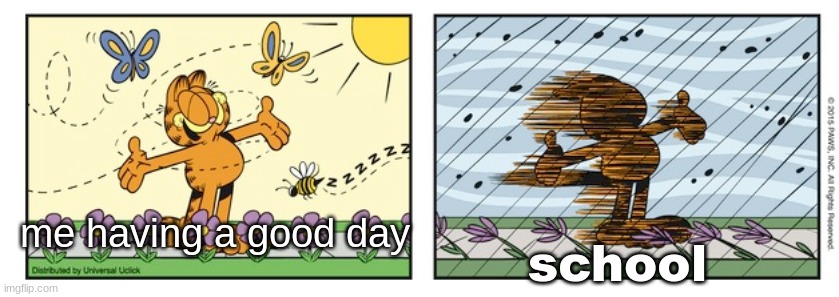 at least i don't have homework | me having a good day; school | image tagged in garfield expectation reality | made w/ Imgflip meme maker