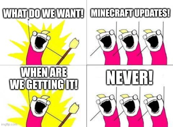 What Do We Want | WHAT DO WE WANT! MINECRAFT UPDATES! NEVER! WHEN ARE WE GETTING IT! | image tagged in memes,what do we want,minecraft,minecraft one point twenty one | made w/ Imgflip meme maker