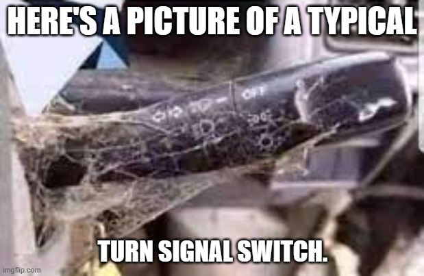 HERE'S A PICTURE OF A TYPICAL; TURN SIGNAL SWITCH. | made w/ Imgflip meme maker