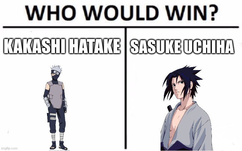 I think it is Sasuke Uchiha | KAKASHI HATAKE; SASUKE UCHIHA | image tagged in memes,who would win | made w/ Imgflip meme maker