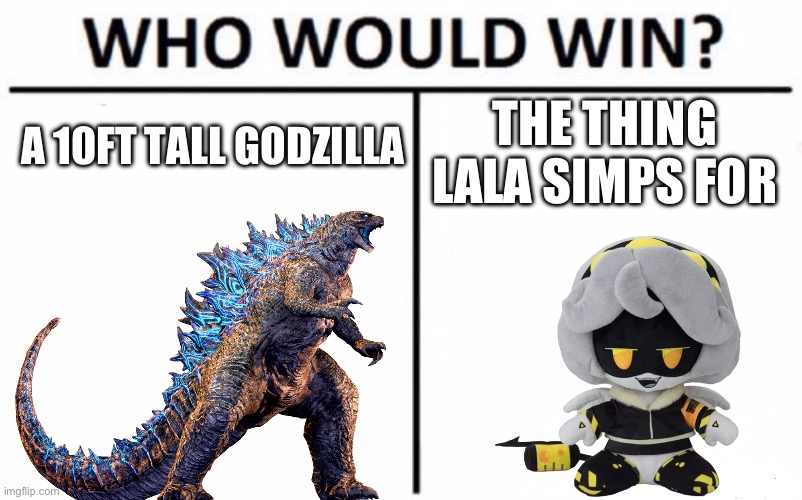 Idk why I made this (hint: this is a little teaser for the GvMD) | A 10FT TALL GODZILLA; THE THING LALA SIMPS FOR | image tagged in memes,who would win,murder drones,godzilla | made w/ Imgflip meme maker