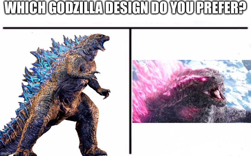 Honestly both are good | WHICH GODZILLA DESIGN DO YOU PREFER? | image tagged in who would win blank,godzilla | made w/ Imgflip meme maker