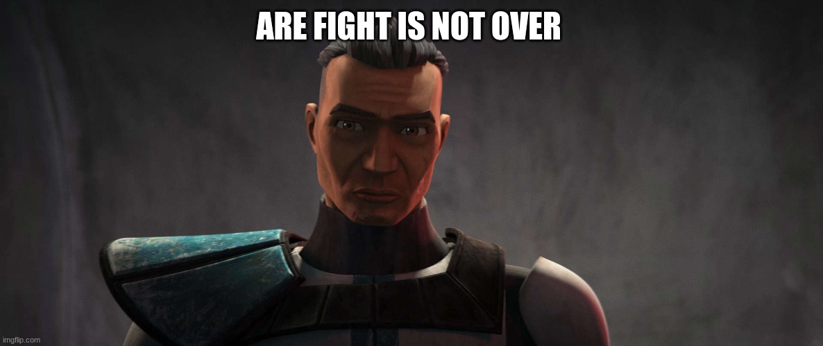 clone trooper | ARE FIGHT IS NOT OVER | image tagged in clone trooper | made w/ Imgflip meme maker