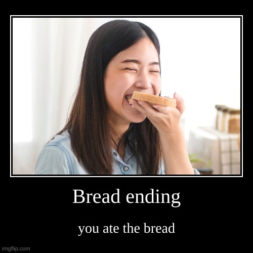 Bread ending | you ate the bread | image tagged in funny,demotivationals,ending,bread,random | made w/ Imgflip demotivational maker