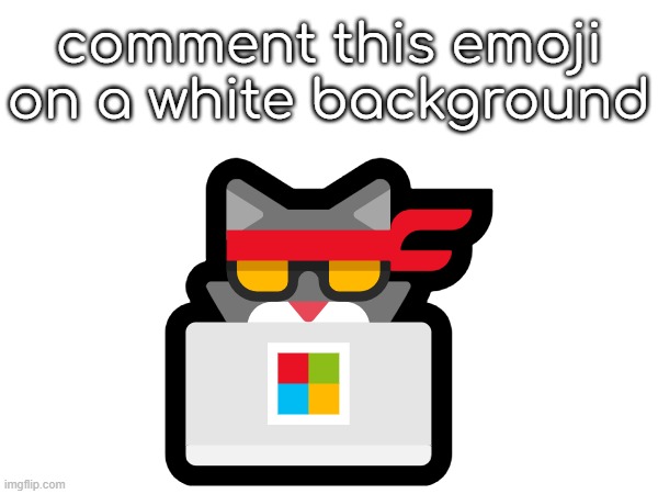 just for fun :) | comment this emoji on a white background; 🐱‍💻 | made w/ Imgflip meme maker