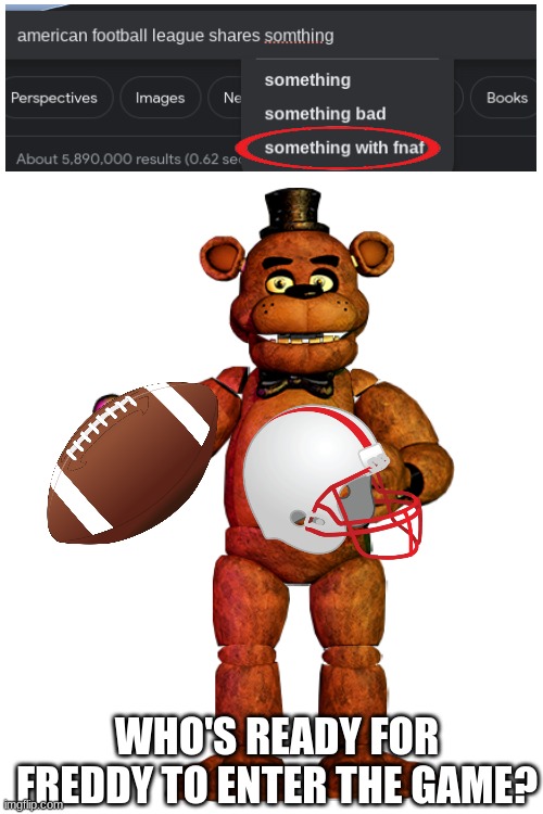 WAIT WHAT!?!?!? | WHO'S READY FOR FREDDY TO ENTER THE GAME? | image tagged in google search,five nights at freddy's,football | made w/ Imgflip meme maker