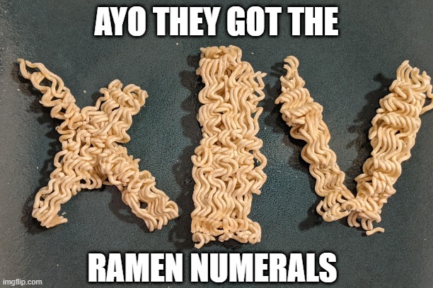 Roman (Ramen) Numerals | AYO THEY GOT THE; RAMEN NUMERALS | image tagged in unfunny,memes,ramen | made w/ Imgflip meme maker