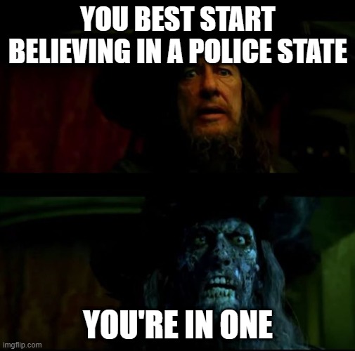 You better start believing | YOU BEST START BELIEVING IN A POLICE STATE; YOU'RE IN ONE | image tagged in you better start believing | made w/ Imgflip meme maker