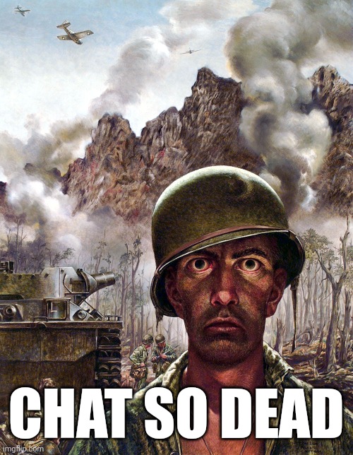 ? | CHAT SO DEAD | image tagged in soldier death stare | made w/ Imgflip meme maker
